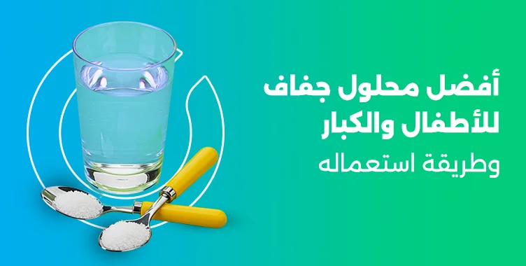 أفضل محلول جفاف للاطفال والكبار وطريقة استعماله